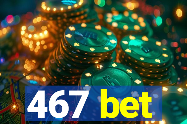 467 bet